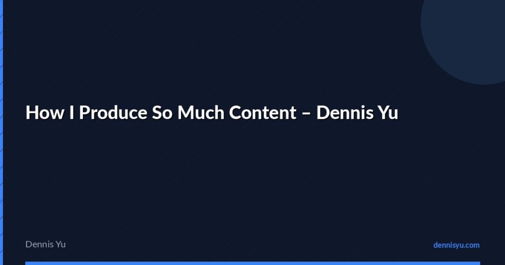 featured how i produce so much content dennis yu
