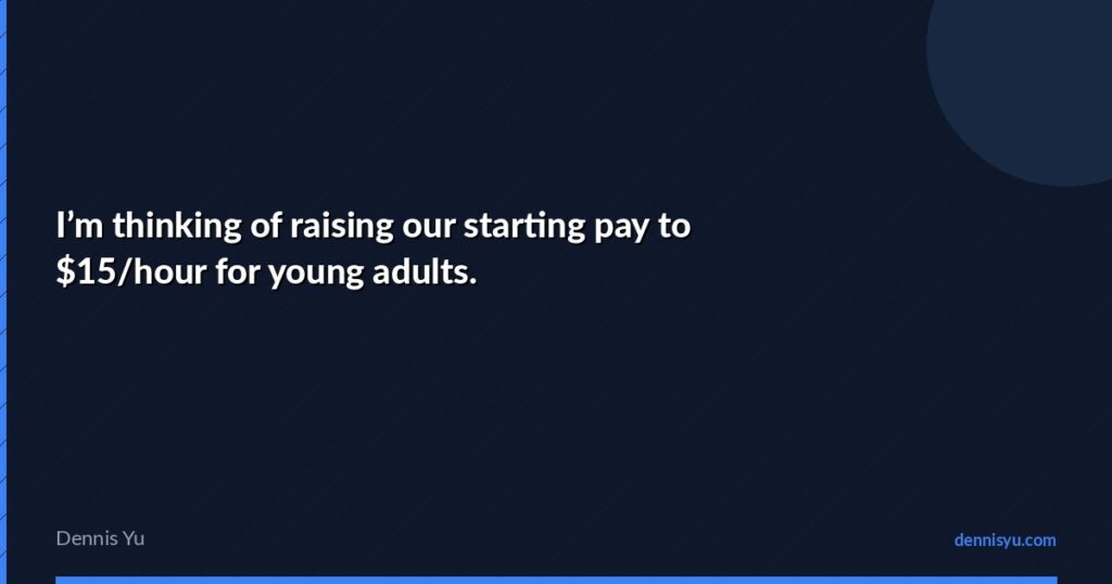 featured im thinking of raising our starting pay to 15 hour