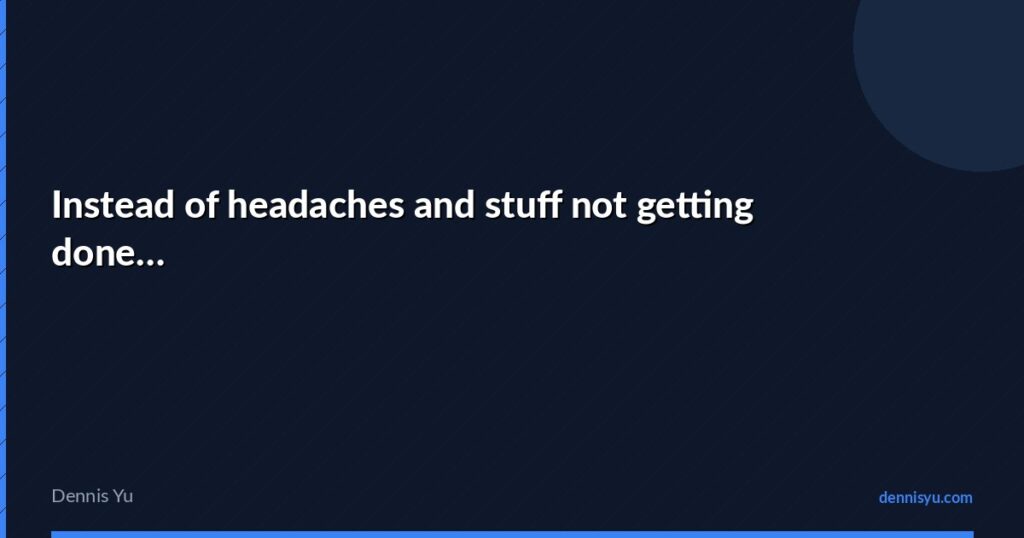 featured instead of headaches and stuff not getting done