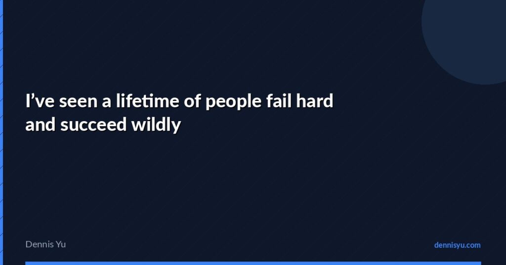 featured ive seen a lifetime of people fail hard and succee
