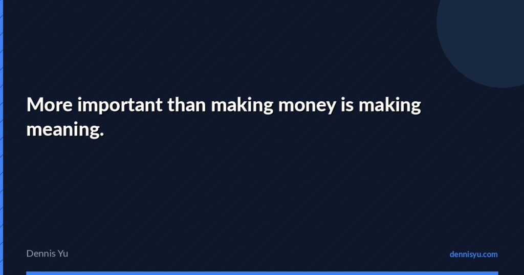 featured more important than making money is making meaning