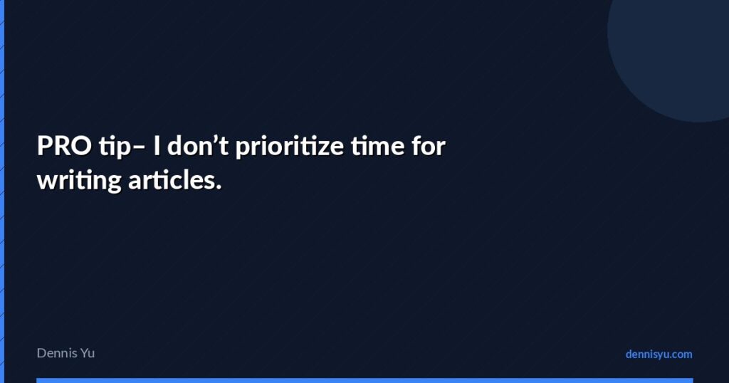 featured pro tip i dont prioritize time for writing article