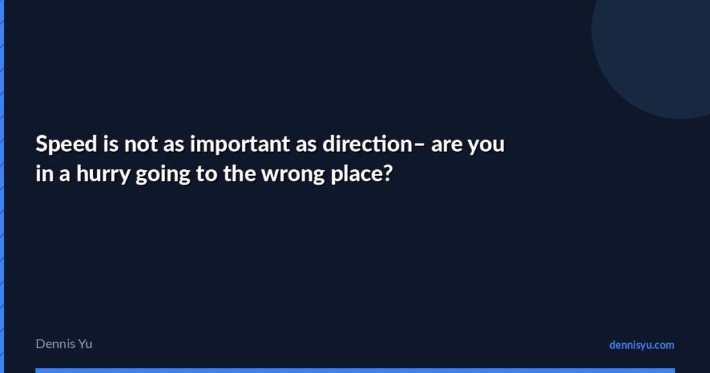 featured speed is not as important as direction are you in