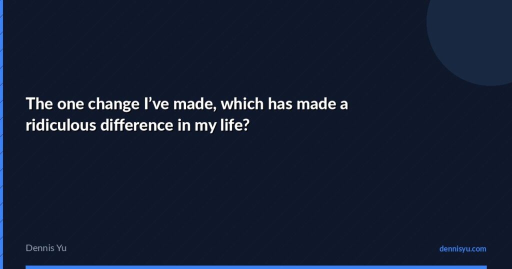 featured the one change ive made which has made a ridiculou