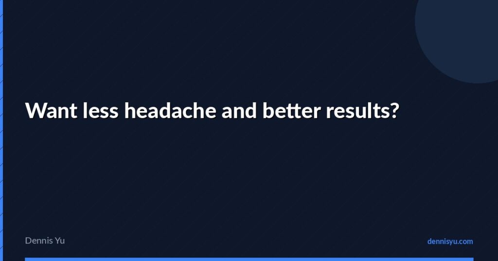 featured want less headache and better results