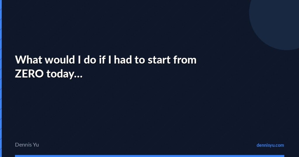 featured what would i do if i had to start from zero today