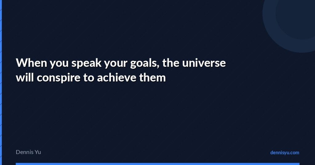 featured when you speak your goals the universe will conspi